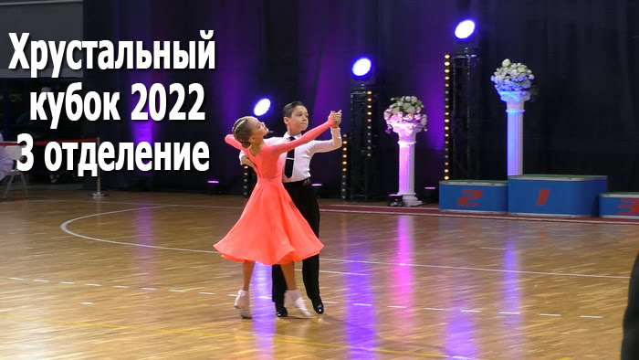 Хрустальный кубок 2022 / 3 отделение - соревнования по спортивным бальным танцам (13.03.2022)